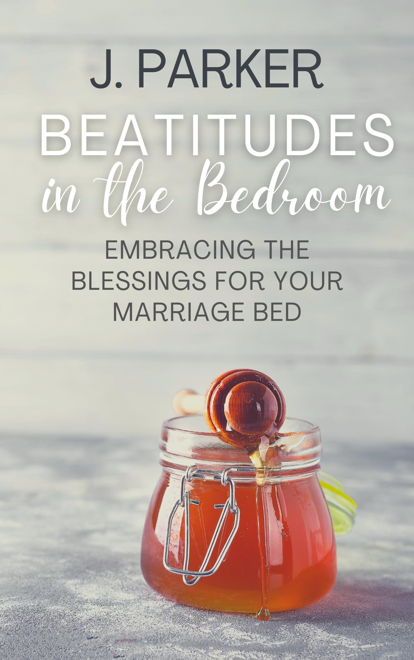 Beatitudes In The Bedroom Embracing The Blessings For Your Marriage