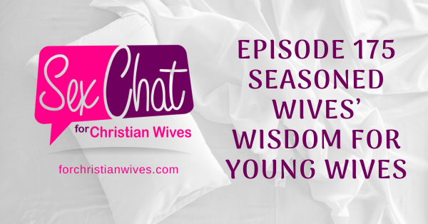 Episode 175 Seasoned Wives Wisdom For Young Wives Sex Chat For Christian Wives 1903