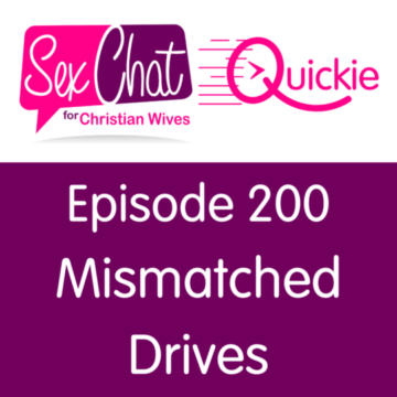 Episode 200: Mismatched Drives (Quickie) - Sex Chat for Christian Wives