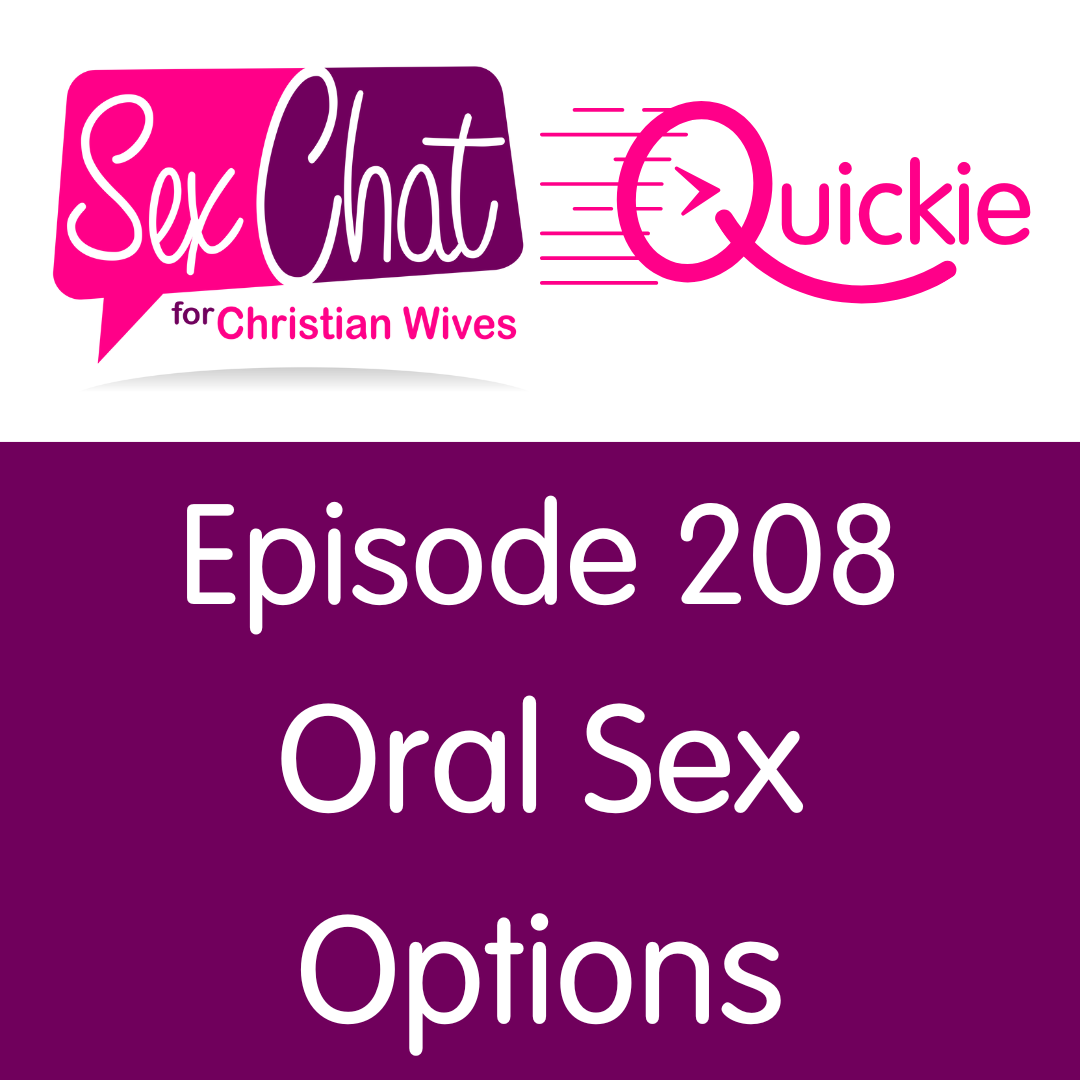Episode 208: Oral Sex Options (Quickie) - Sex Chat for Christian Wives